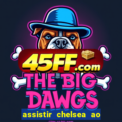 assistir chelsea ao vivo futemax